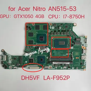 DH5VF LA-F952P ACER AN515-53 AN515-52 AN515 Nešiojamojo kompiuterio pagrindinė Plokštė CPU:I7-8750H GPU:N17P-G0-A1 GTX1050 4GB DDR4 Mainboard
